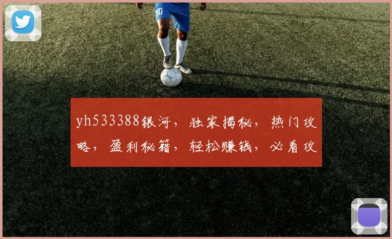 yh533388银河，独家揭秘，热门攻略，盈利秘籍，轻松赚钱，必看攻略，三步走