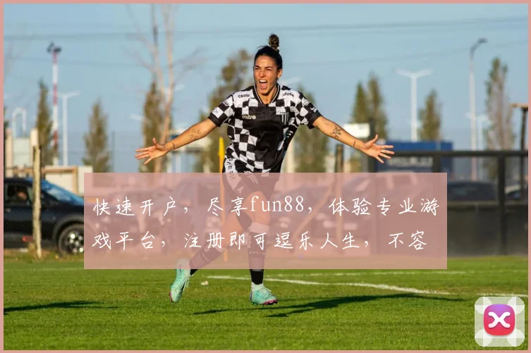 快速开户，尽享fun88，体验专业游戏平台，注册即可逗乐人生，不容错过