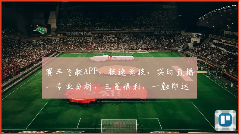 赛车飞艇APP，极速竞技，实时直播，专业分析，三重福利，一触即达
